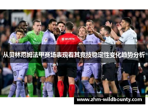 从贝林厄姆法甲赛场表现看其竞技稳定性变化趋势分析