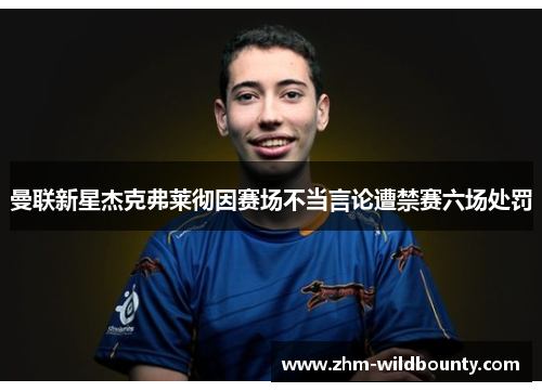 曼联新星杰克弗莱彻因赛场不当言论遭禁赛六场处罚