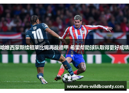 哈维西蒙斯续租莱比锡再战德甲 希望帮助球队取得更好成绩 哈维西蒙斯续租莱比锡再战德甲 希望帮助球队取得更好成绩