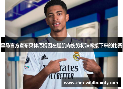 皇马官方宣布贝林厄姆因左腿肌肉伤势将缺席接下来的比赛