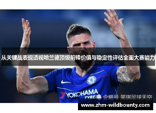 从关键战表现透视哈兰德顶级前锋价值与稳定性评估全面大赛能力